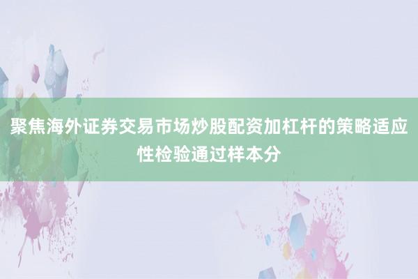 聚焦海外证券交易市场炒股配资加杠杆的策略适应性检验通过样本分